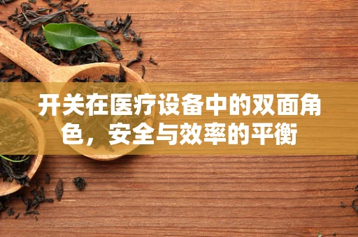 开关在医疗设备中的双面角色，安全与效率的平衡