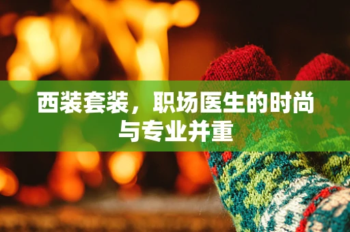 西装套装，职场医生的时尚与专业并重