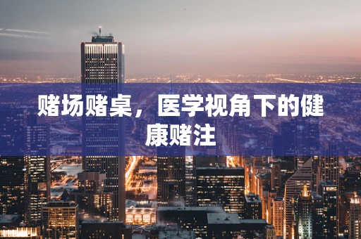 赌场赌桌，医学视角下的健康赌注