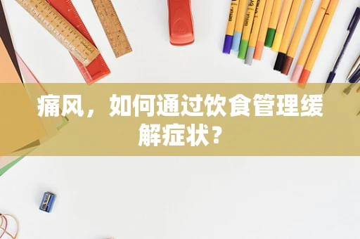 痛风，如何通过饮食管理缓解症状？