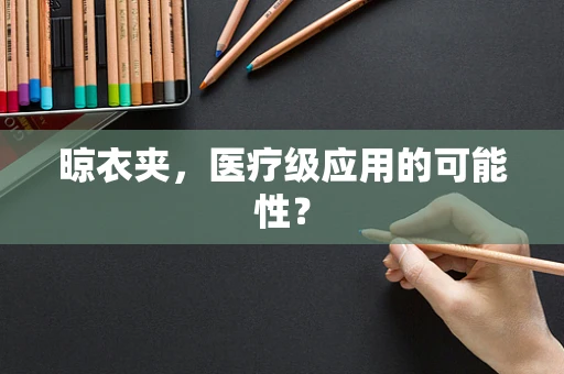 晾衣夹，医疗级应用的可能性？