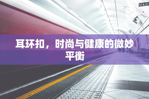 耳环扣，时尚与健康的微妙平衡