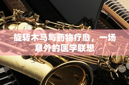 旋转木马与药物疗愈，一场意外的医学联想