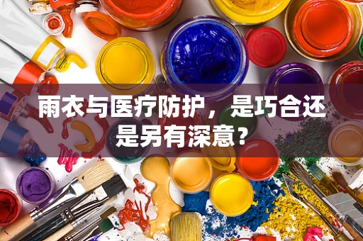 雨衣与医疗防护，是巧合还是另有深意？