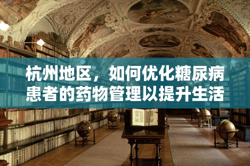 杭州地区，如何优化糖尿病患者的药物管理以提升生活质量？