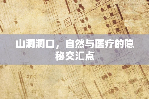 山洞洞口，自然与医疗的隐秘交汇点