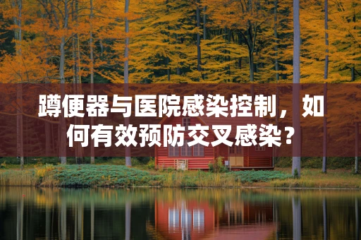 蹲便器与医院感染控制，如何有效预防交叉感染？