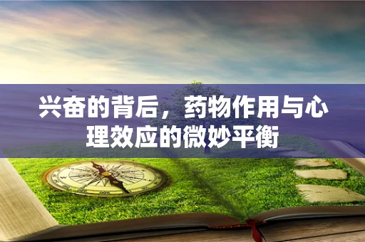 兴奋的背后，药物作用与心理效应的微妙平衡