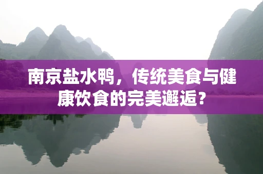 南京盐水鸭，传统美食与健康饮食的完美邂逅？
