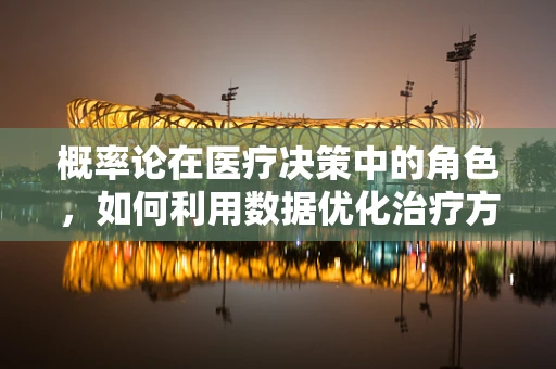 概率论在医疗决策中的角色，如何利用数据优化治疗方案？