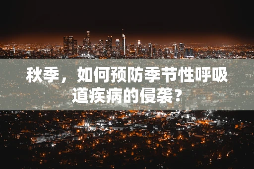 秋季，如何预防季节性呼吸道疾病的侵袭？