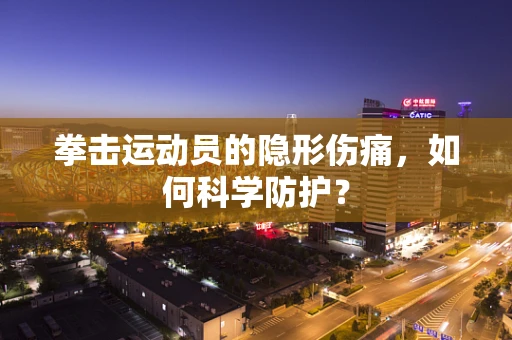 拳击运动员的隐形伤痛，如何科学防护？