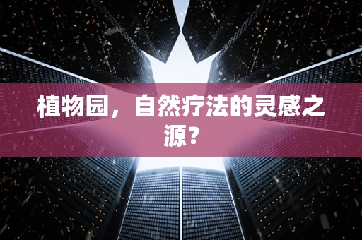 植物园，自然疗法的灵感之源？