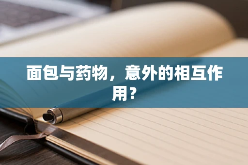面包与药物，意外的相互作用？