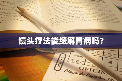 馒头疗法能缓解胃病吗？