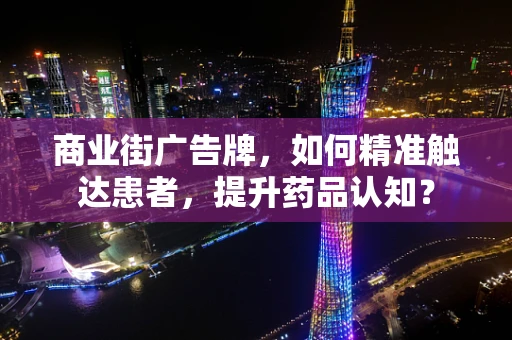商业街广告牌，如何精准触达患者，提升药品认知？