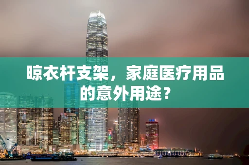 晾衣杆支架，家庭医疗用品的意外用途？