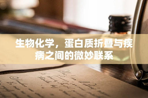 生物化学，蛋白质折叠与疾病之间的微妙联系