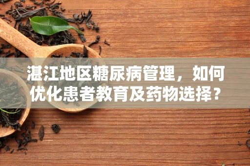 湛江地区糖尿病管理，如何优化患者教育及药物选择？