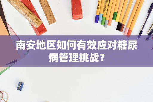 南安地区如何有效应对糖尿病管理挑战？