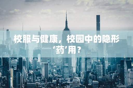 校服与健康，校园中的隐形‘药’用？