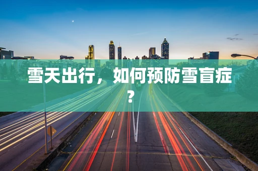 雪天出行，如何预防雪盲症？