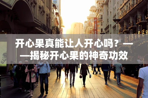 开心果真能让人开心吗？——揭秘开心果的神奇功效