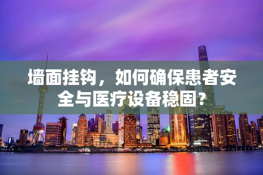 墙面挂钩，如何确保患者安全与医疗设备稳固？