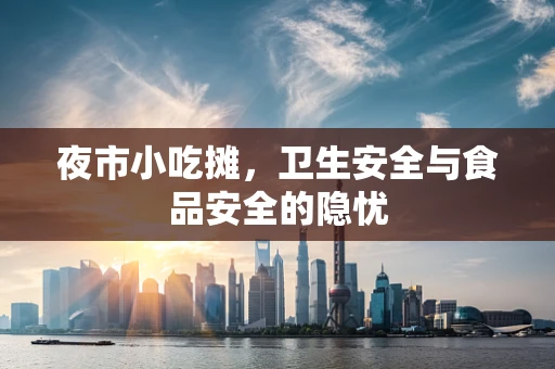 夜市小吃摊，卫生安全与食品安全的隐忧