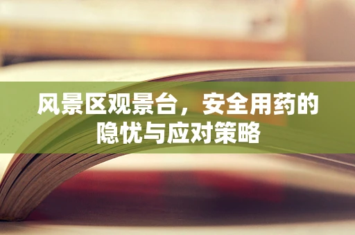 风景区观景台，安全用药的隐忧与应对策略