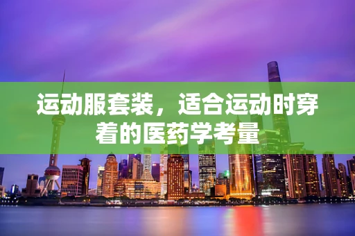运动服套装，适合运动时穿着的医药学考量