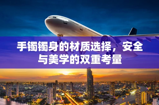 手镯镯身的材质选择，安全与美学的双重考量
