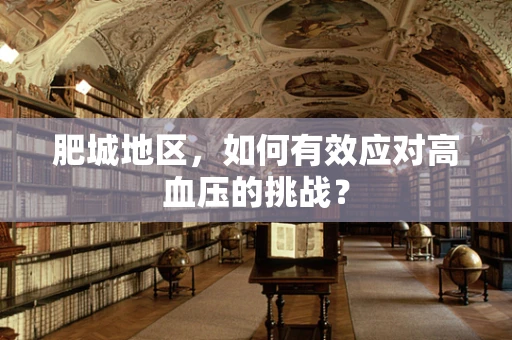 肥城地区，如何有效应对高血压的挑战？