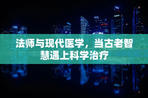 法师与现代医学，当古老智慧遇上科学治疗