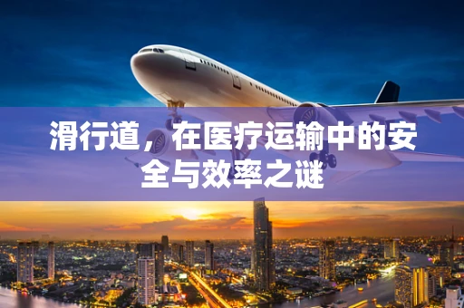 滑行道，在医疗运输中的安全与效率之谜