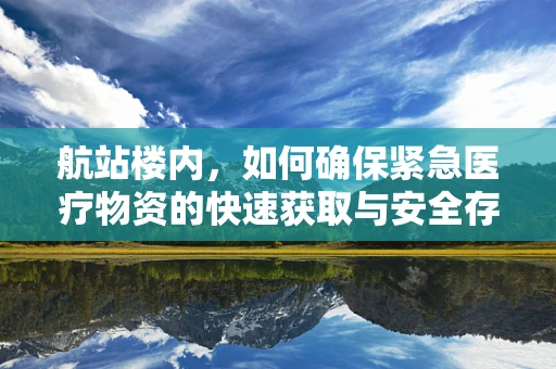 航站楼内，如何确保紧急医疗物资的快速获取与安全存储？