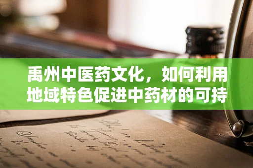 禹州中医药文化，如何利用地域特色促进中药材的可持续发展？