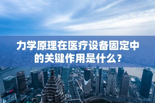 力学原理在医疗设备固定中的关键作用是什么？