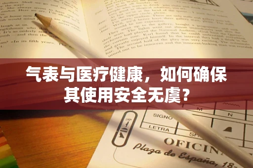 气表与医疗健康，如何确保其使用安全无虞？