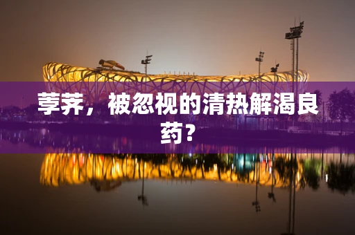 荸荠，被忽视的清热解渴良药？