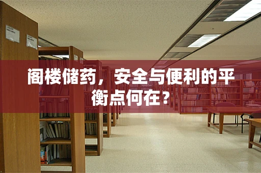 阁楼储药，安全与便利的平衡点何在？