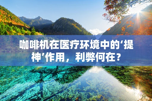 咖啡机在医疗环境中的‘提神’作用，利弊何在？