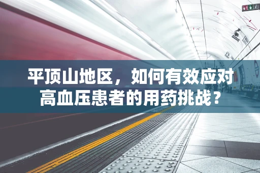 平顶山地区，如何有效应对高血压患者的用药挑战？