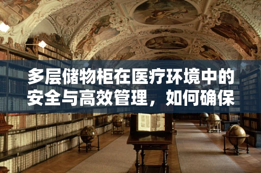 多层储物柜在医疗环境中的安全与高效管理，如何确保药品的精准存取？