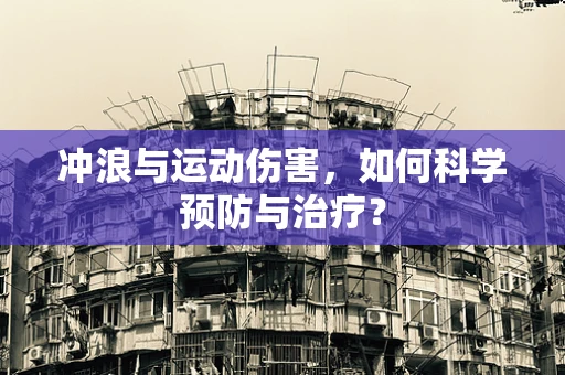 冲浪与运动伤害，如何科学预防与治疗？