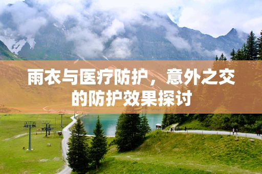 雨衣与医疗防护，意外之交的防护效果探讨