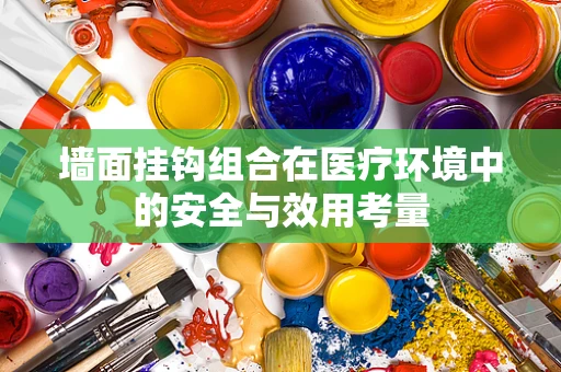 墙面挂钩组合在医疗环境中的安全与效用考量