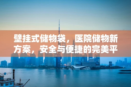 壁挂式储物袋，医院储物新方案，安全与便捷的完美平衡？