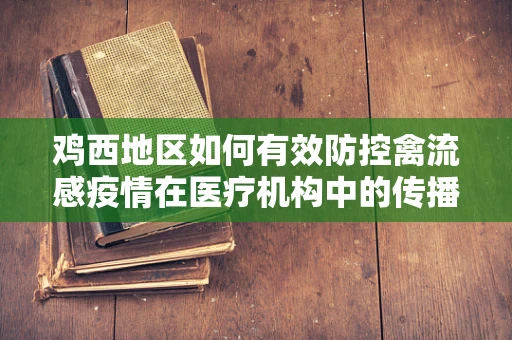鸡西地区如何有效防控禽流感疫情在医疗机构中的传播？