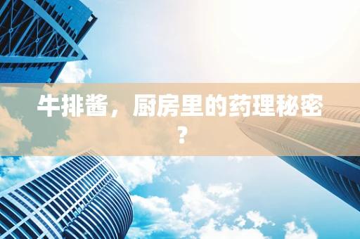 牛排酱，厨房里的药理秘密？